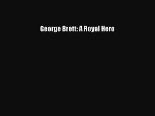 Read George Brett: A Royal Hero Ebook Free