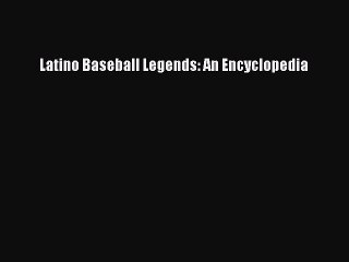 Read Latino Baseball Legends: An Encyclopedia Ebook Free
