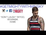 Alex Minsky on his 'Don't Laugh' Tattoo, Veganism, & Home | Get Mighty With Minsky