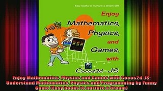 READ FREE FULL EBOOK DOWNLOAD  Enjoy Mathematics Physics and Games with Cocos2dJS Understand Mathematics Physics and Full EBook