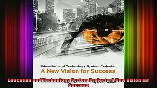 READ book  Education and Technology System Projects A New Vision for Success Full EBook