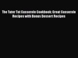 Download The Tater Tot Casserole Cookbook: Great Casserole Recipes with Bonus Dessert Recipes