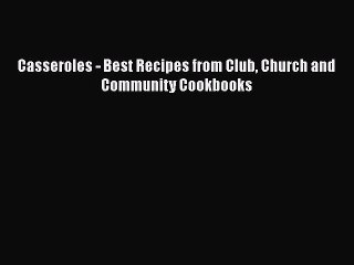 Download Casseroles - Best Recipes from Club Church and Community Cookbooks  Read Online