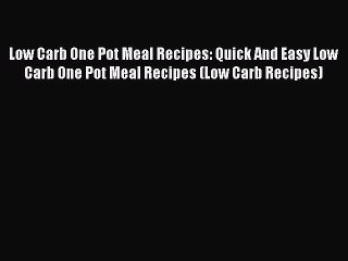 PDF Low Carb One Pot Meal Recipes: Quick And Easy Low Carb One Pot Meal Recipes (Low Carb Recipes)
