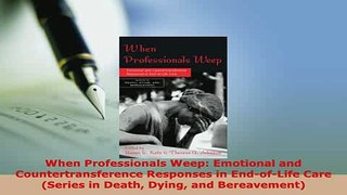 PDF  When Professionals Weep Emotional and Countertransference Responses in EndofLife Care Free Books