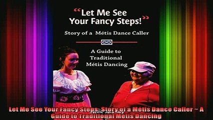 Download Video: READ book  Let Me See Your Fancy Steps Story of a Métis Dance Caller  A Guide to Traditional Métis Full Free