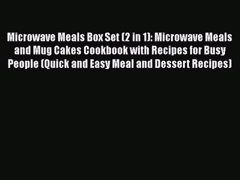 PDF Microwave Meals Box Set (2 in 1): Microwave Meals and Mug Cakes Cookbook with Recipes for