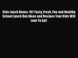 Download Kids Lunch Boxes: 101 Tasty Fresh Fun and Healthy School Lunch Box Ideas and Recipes