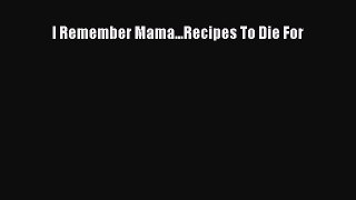 PDF I Remember Mama...Recipes To Die For  EBook