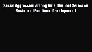 [Read book] Social Aggression among Girls (Guilford Series on Social and Emotional Development)