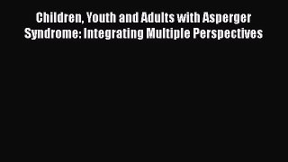[Read book] Children Youth and Adults with Asperger Syndrome: Integrating Multiple Perspectives