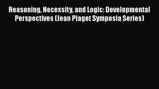 [Read book] Reasoning Necessity and Logic: Developmental Perspectives (Jean Piaget Symposia