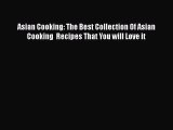 Download Asian Cooking: The Best Collection Of Asian Cooking  Recipes That You will Love it