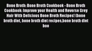 PDF Bone Broth: Bone Broth Cookbook - Bone Broth Cookbook: Improve your Health and Reverse
