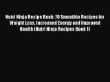 PDF Nutri Ninja Recipe Book: 70 Smoothie Recipes for Weight Loss Increased Energy and Improved