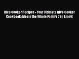 PDF Rice Cooker Recipes - Your Ultimate Rice Cooker Cookbook: Meals the Whole Family Can Enjoy!