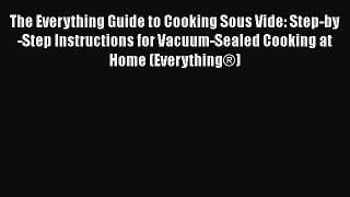 PDF The Everything Guide to Cooking Sous Vide: Step-by-Step Instructions for Vacuum-Sealed