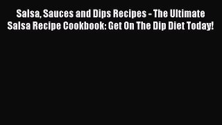 PDF Salsa Sauces and Dips Recipes - The Ultimate Salsa Recipe Cookbook: Get On The Dip Diet