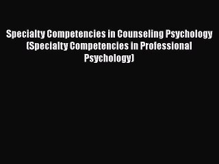 [Read book] Specialty Competencies in Counseling Psychology (Specialty Competencies in Professional