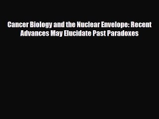 [PDF] Cancer Biology and the Nuclear Envelope: Recent Advances May Elucidate Past Paradoxes