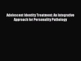 [Read book] Adolescent Identity Treatment: An Integrative Approach for Personality Pathology