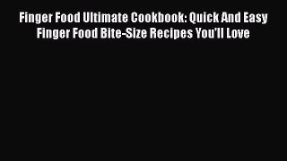 Download Finger Food Ultimate Cookbook: Quick And Easy Finger Food Bite-Size Recipes You'll
