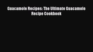 Download Guacamole Recipes: The Ultimate Guacamole Recipe Cookbook  Read Online