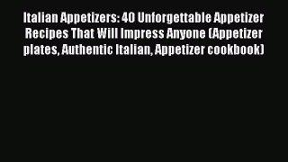 Download Italian Appetizers: 40 Unforgettable Appetizer Recipes That Will Impress Anyone (Appetizer