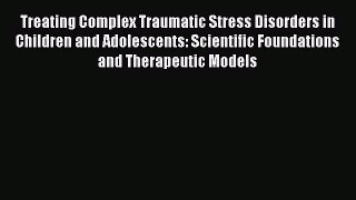 [Read book] Treating Complex Traumatic Stress Disorders in Children and Adolescents: Scientific