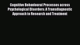 [Read book] Cognitive Behavioural Processes across Psychological Disorders: A Transdiagnostic