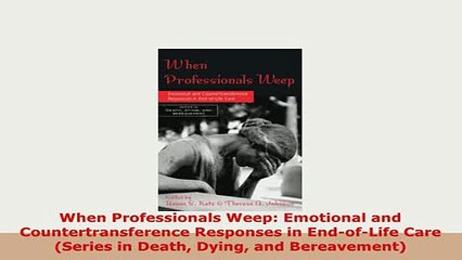 PDF  When Professionals Weep Emotional and Countertransference Responses in EndofLife Care Download Full Ebook