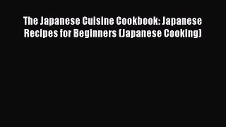 Download The Japanese Cuisine Cookbook: Japanese Recipes for Beginners (Japanese Cooking)