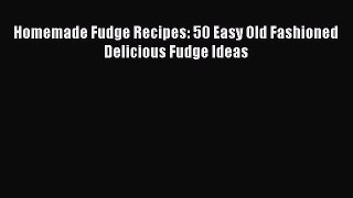 PDF Homemade Fudge Recipes: 50 Easy Old Fashioned Delicious Fudge Ideas Free Books
