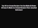 PDF Top 30 Ice Cream Recipes You Can Make At Home: 30 Easy To Make Ice Cream Recipes (Fast