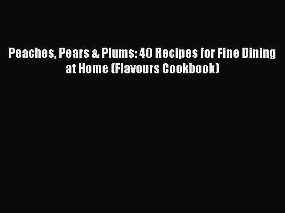 [Read PDF] Peaches Pears & Plums: 40 Recipes for Fine Dining at Home (Flavours Cookbook) Download