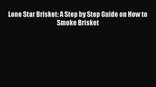 Download Lone Star Brisket: A Step by Step Guide on How to Smoke Brisket Free Books