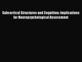 [Read book] Subcortical Structures and Cognition: Implications for Neuropsychological Assessment