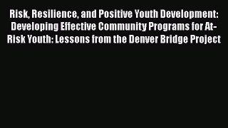 [Read book] Risk Resilience and Positive Youth Development: Developing Effective Community