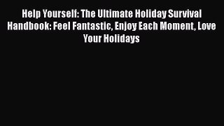 PDF Help Yourself: The Ultimate Holiday Survival Handbook: Feel Fantastic Enjoy Each Moment
