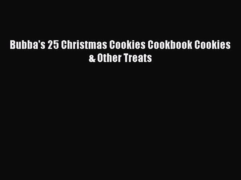 Download Bubba's 25 Christmas Cookies Cookbook Cookies & Other Treats  Read Online