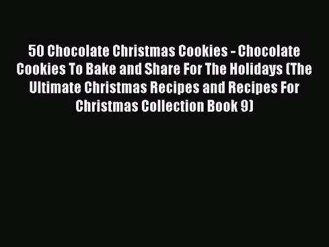 PDF 50 Chocolate Christmas Cookies - Chocolate Cookies To Bake and Share For The Holidays (The