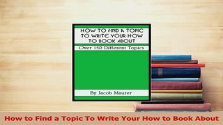 PDF  How to Find a Topic To Write Your How to Book About Download Full Ebook