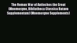Read The Roman War of Antiochos the Great (Mnemosyne Bibliotheca Classica Batava Supplementum)