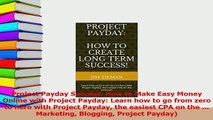 Download  Project Payday Success How to Make Easy Money Online with Project Payday Learn how to go PDF Online