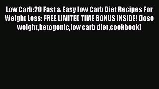 PDF Low Carb:20 Fast & Easy Low Carb Diet Recipes For Weight Loss: FREE LIMITED TIME BONUS