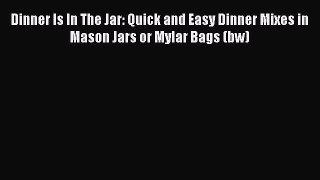 PDF Dinner Is In The Jar: Quick and Easy Dinner Mixes in Mason Jars or Mylar Bags (bw)  EBook