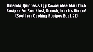 Download Omelets Quiches & Egg Casseroles: Main Dish Recipes For Breakfast Brunch Lunch & Dinner!