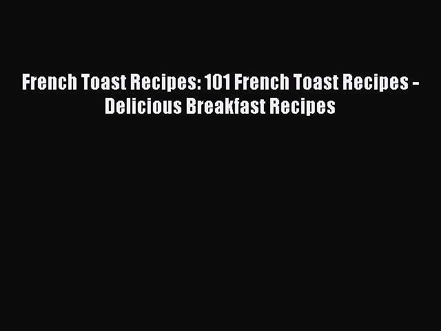 Download French Toast Recipes: 101 French Toast Recipes – Delicious Breakfast Recipes  Read #bitcoin #Download #French #Toast #Recipes #French #Toast #Recipes #Delicious #Breakfast #Recipes #Read