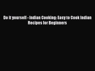 Download Do it yourself - Indian Cooking: Easy to Cook Indian Recipes for Beginners Free Books