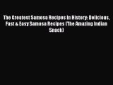 Download The Greatest Samosa Recipes In History: Delicious Fast & Easy Samosa Recipes (The